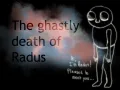 The ghastly death of Radus 